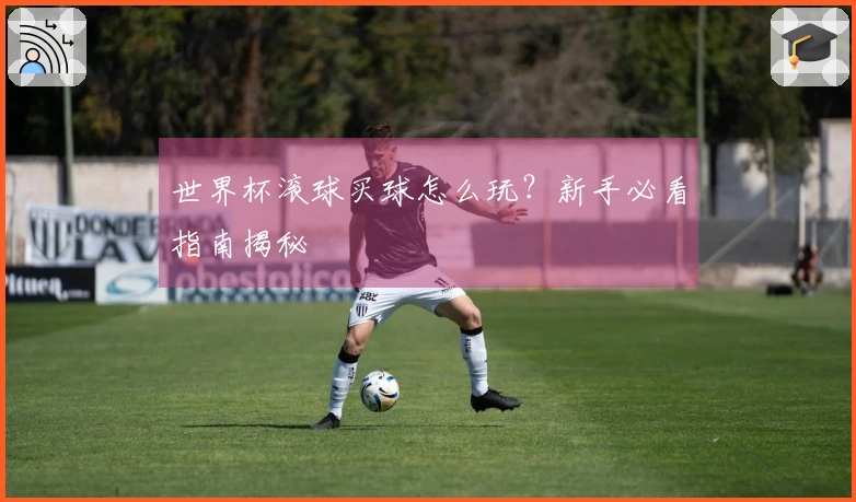 世界杯滚球买球怎么玩？新手必看指南揭秘